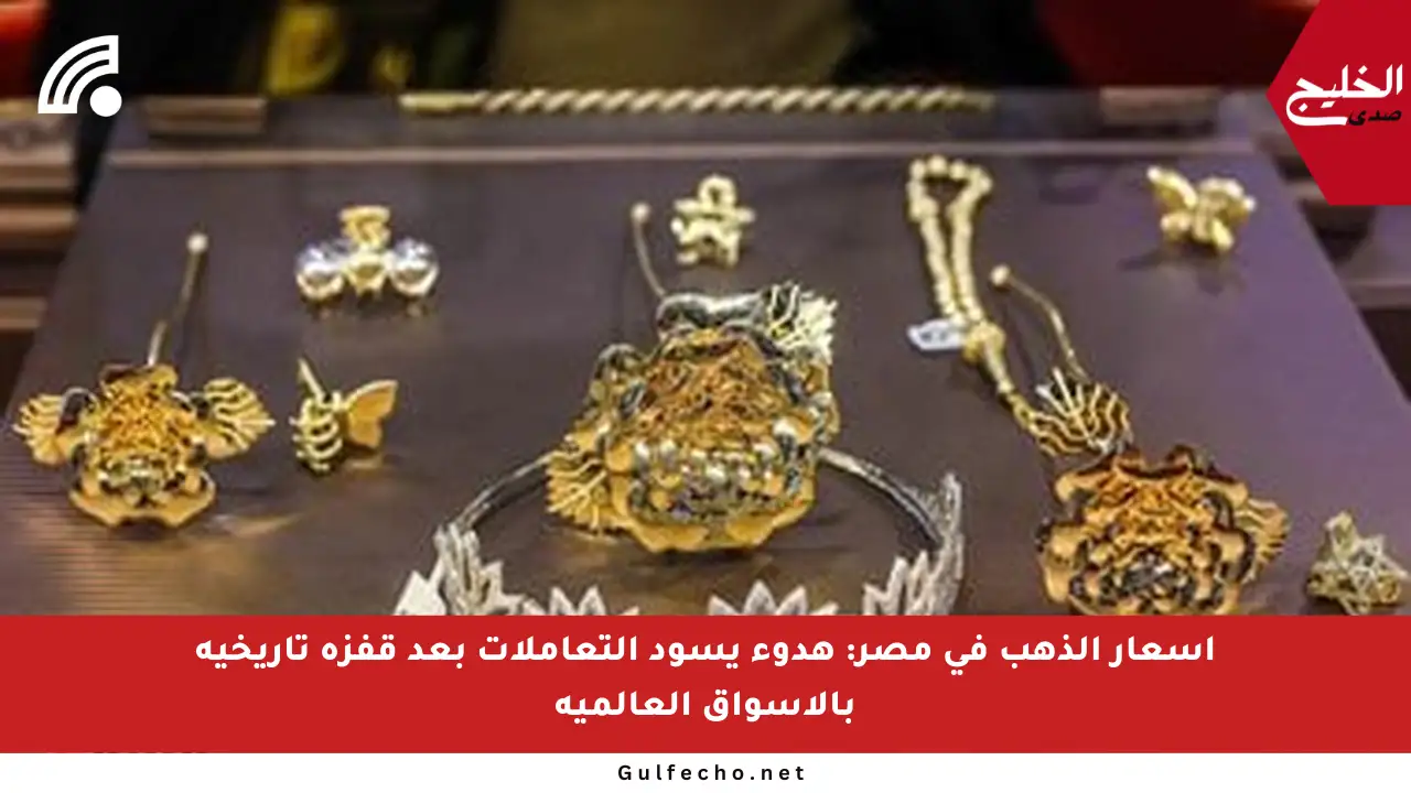 أسعار الذهب في مصر: هدوء يسود التعاملات بعد قفزة تاريخية بالأسواق العالمية